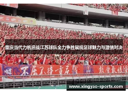 重庆当代力帆迎战江苏球队全力争胜展现足球魅力与激情对决